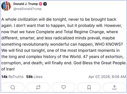 President Donald Trump’s social media post of April 7, 2026, threatening the destruction of ‘a whole civilization,’ meaning Iran.
              Truth Social